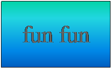 Text Box: fun fun
